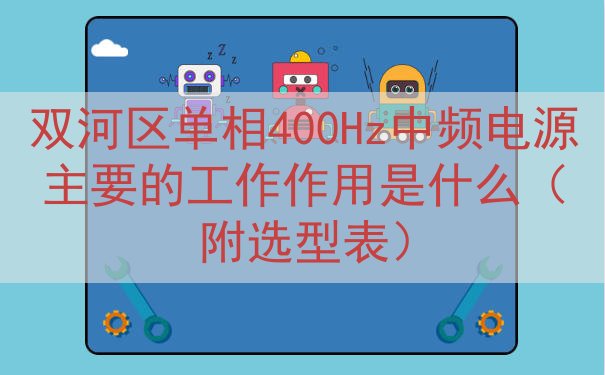 双河区单相400Hz中频电源主要的工作作用是什么（附选型表）