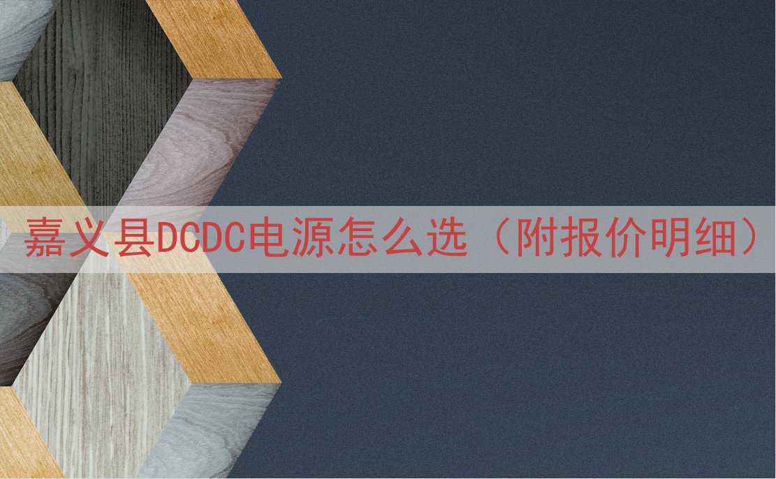 嘉义县DCDC电源怎么选（附报价明细）